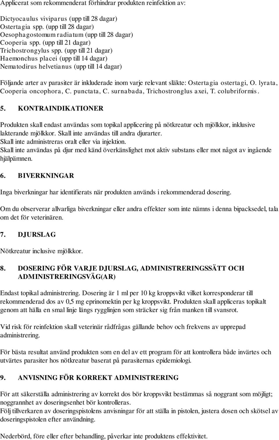 (upp till 21 dagar) Haemonchus placei (upp till 14 dagar) Nematodirus helvetianus (upp till 14 dagar) Följande arter av parasiter är inkluderade inom varje relevant släkte: Ostertagia ostertagi, O.