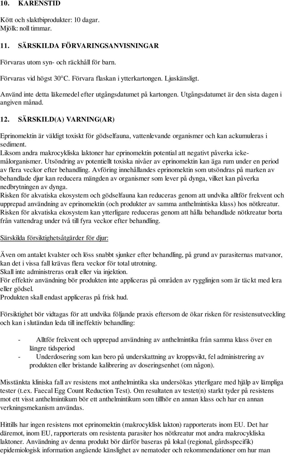 SÄRSKILD(A) VARNING(AR) Eprinomektin är väldigt toxiskt för gödselfauna, vattenlevande organismer och kan ackumuleras i sediment.