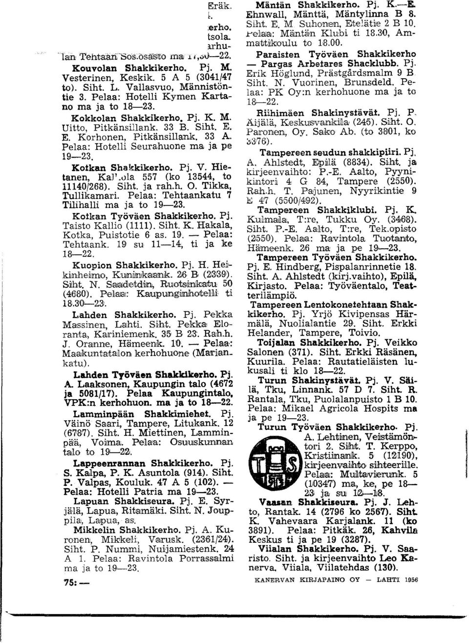 Siht. ja rah.h. O. Tikka, Tullikamari. Pelaa: Tehtaankatu 7 Tilihalli ma ja t 9-3. Kikan Työväen Shakkikerh. Pj. Taist Kalli (). Siht. K. Hakala, Ktka, Puisttie 6 as. 9. - Pelaa: Tehtaank.