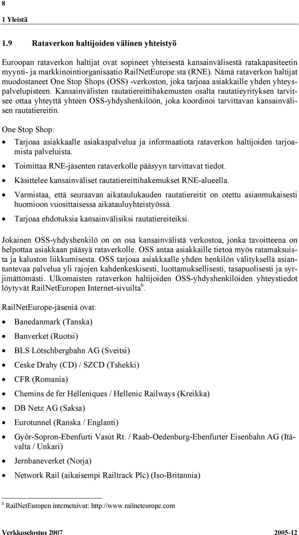 Nämä rataverkon haltijat muodostaneet One Stop Shops (OSS) -verkoston, joka tarjoaa asiakkaille yhden yhteyspalvelupisteen.