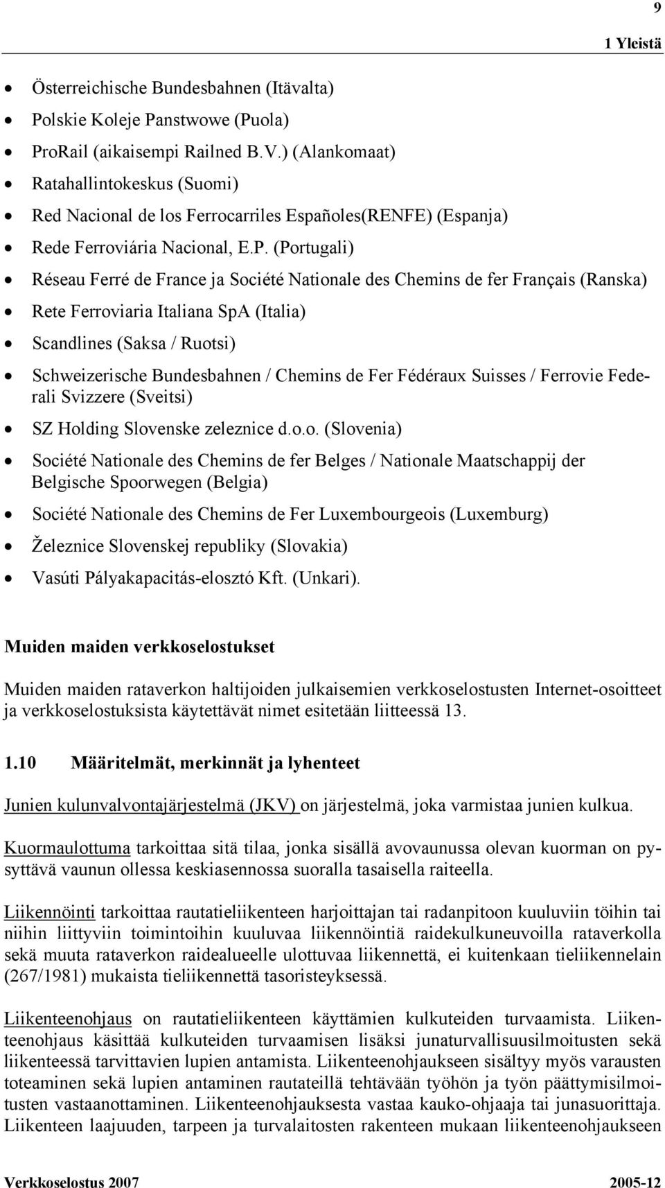 (Portugali) Réseau Ferré de France ja Société Nationale des Chemins de fer Français (Ranska) Rete Ferroviaria Italiana SpA (Italia) Scandlines (Saksa / Ruotsi) Schweizerische Bundesbahnen / Chemins