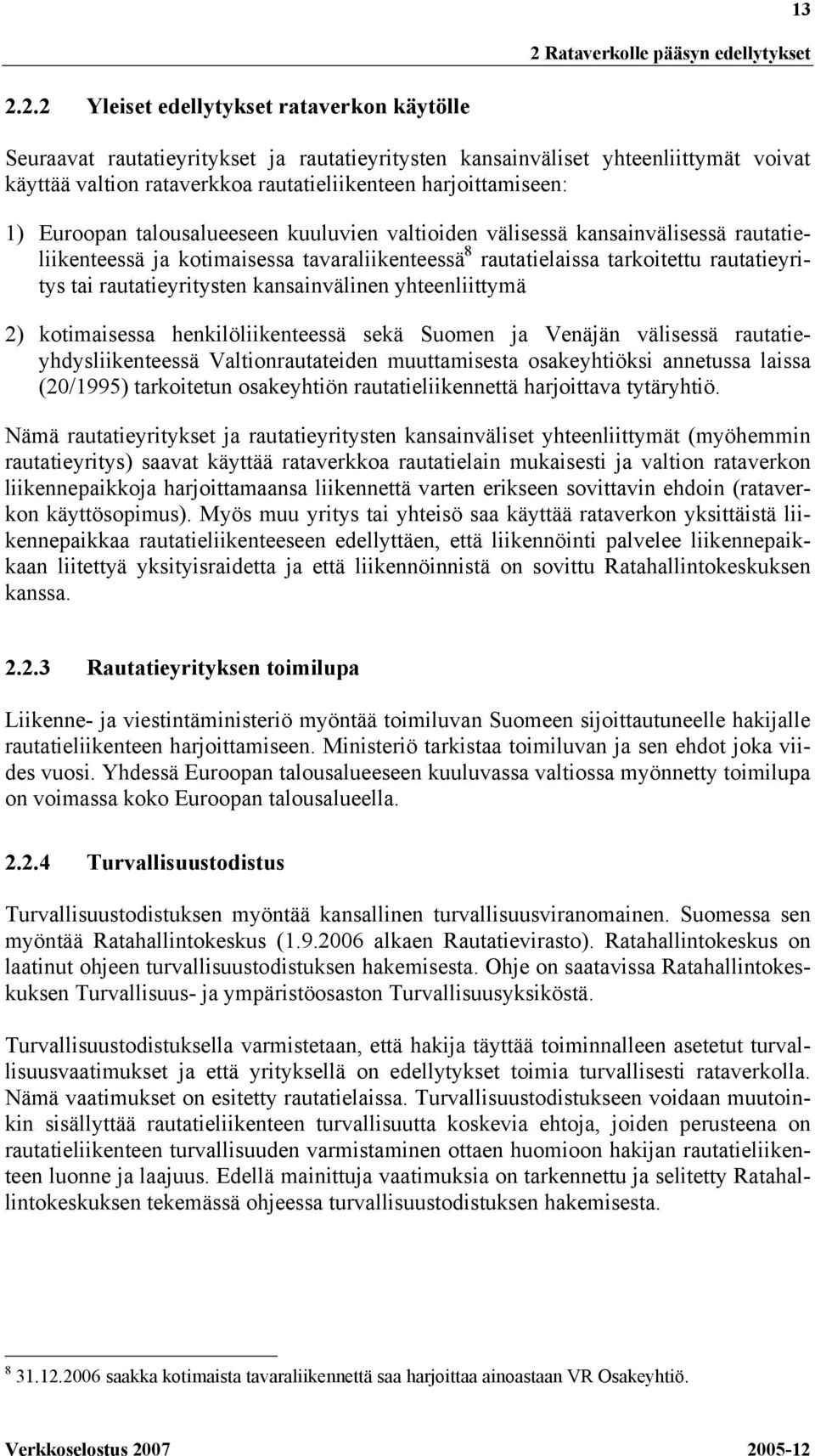 rautatieyritys tai rautatieyritysten kansainvälinen yhteenliittymä 2) kotimaisessa henkilöliikenteessä sekä Suomen ja Venäjän välisessä rautatieyhdysliikenteessä Valtionrautateiden muuttamisesta