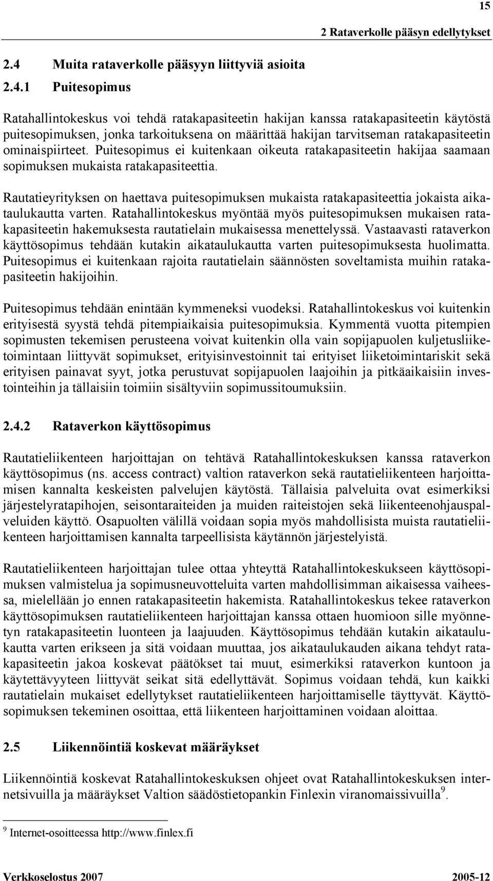 1 Puitesopimus Ratahallintokeskus voi tehdä ratakapasiteetin hakijan kanssa ratakapasiteetin käytöstä puitesopimuksen, jonka tarkoituksena on määrittää hakijan tarvitseman ratakapasiteetin