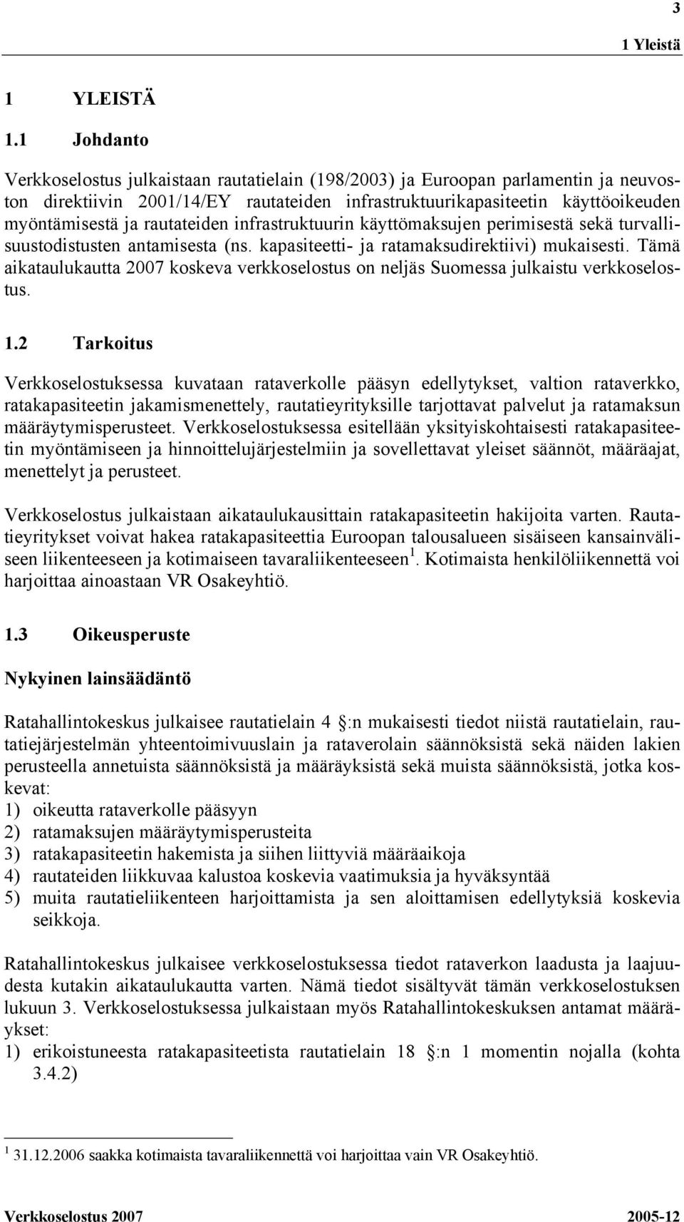 rautateiden infrastruktuurin käyttömaksujen perimisestä sekä turvallisuustodistusten antamisesta (ns. kapasiteetti- ja ratamaksudirektiivi) mukaisesti.