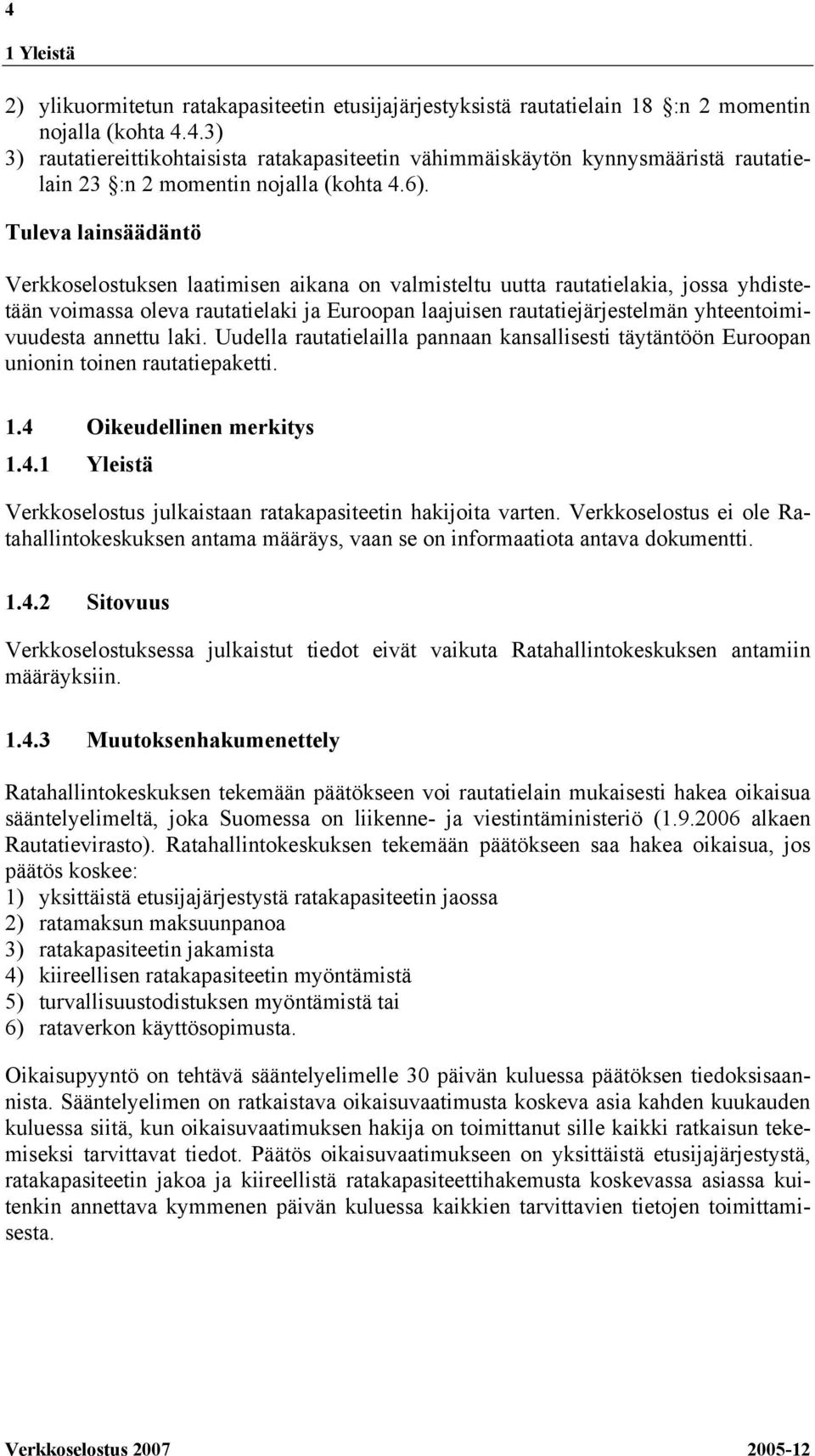 yhteentoimivuudesta annettu laki. Uudella rautatielailla pannaan kansallisesti täytäntöön Euroopan unionin toinen rautatiepaketti. 1.4 