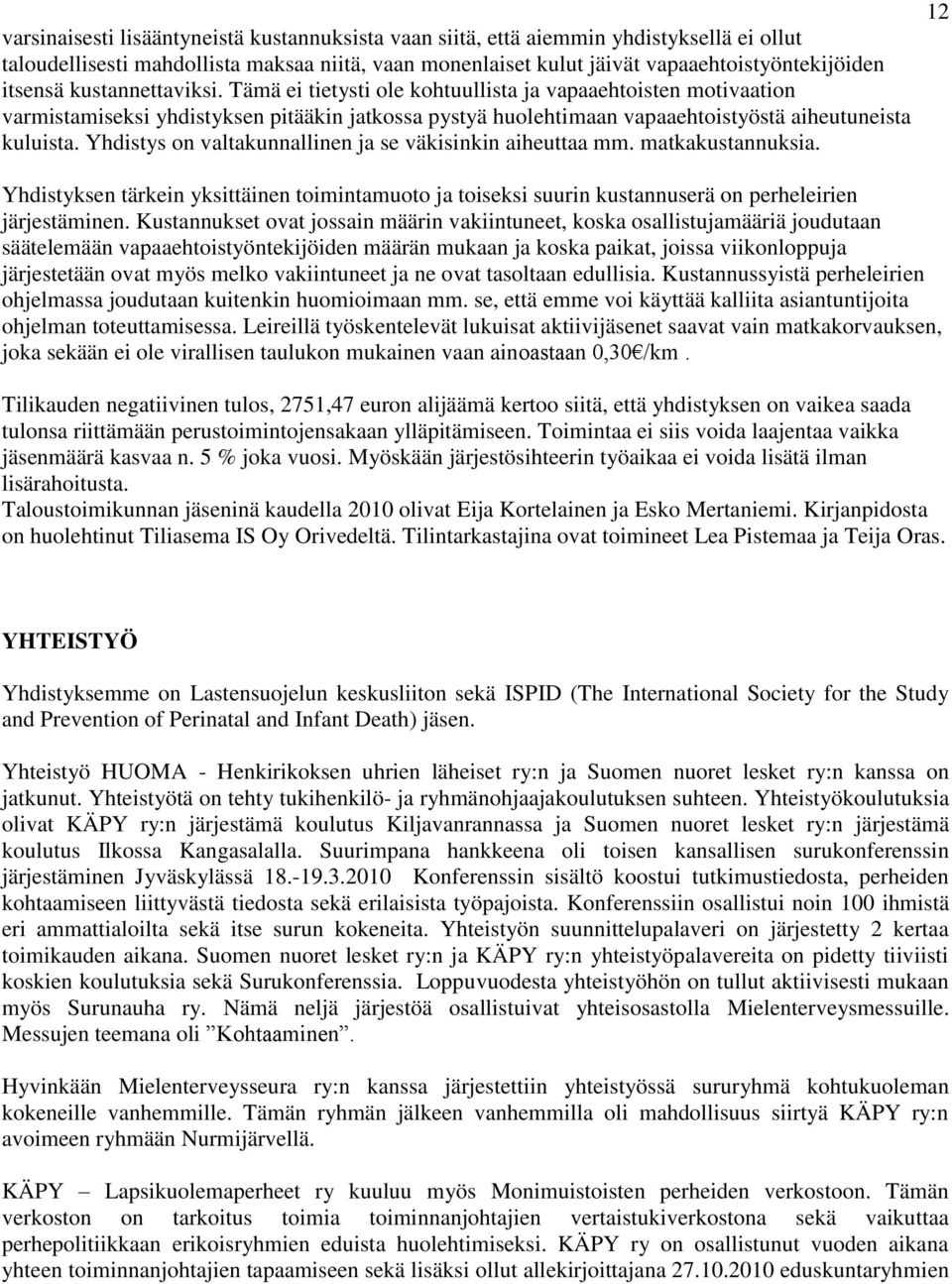 Yhdistys on valtakunnallinen ja se väkisinkin aiheuttaa mm. matkakustannuksia. Yhdistyksen tärkein yksittäinen toimintamuoto ja toiseksi suurin kustannuserä on perheleirien järjestäminen.