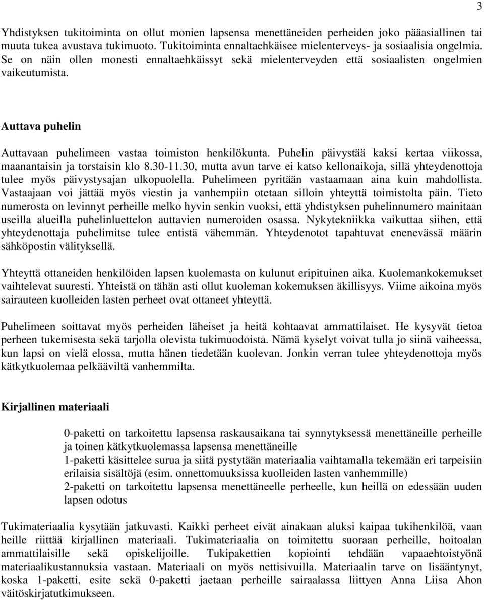 Puhelin päivystää kaksi kertaa viikossa, maanantaisin ja torstaisin klo 8.30-11.30, mutta avun tarve ei katso kellonaikoja, sillä yhteydenottoja tulee myös päivystysajan ulkopuolella.