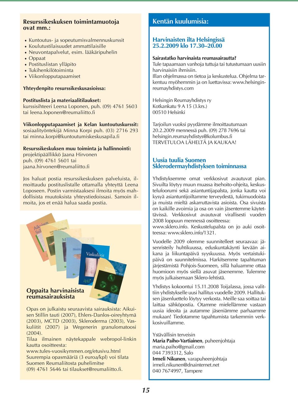 (09) 4761 5603 tai leena.loponen@reumaliitto.fi Viikonlopputapaamiset ja Kelan kuntoutuskurssit: sosiaalityöntekijä Minna Korpi puh. (03) 2716 293 tai minna.korpi@kuntoutumiskeskusapila.