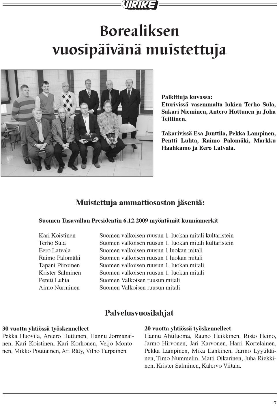 2009 myöntämät kunniamerkit Kari Koistinen Terho Sula Eero Latvala Raimo Palomäki Tapani Piiroinen Krister Salminen Pentti Luhta Aimo Nurminen Suomen valkoisen ruusun 1.