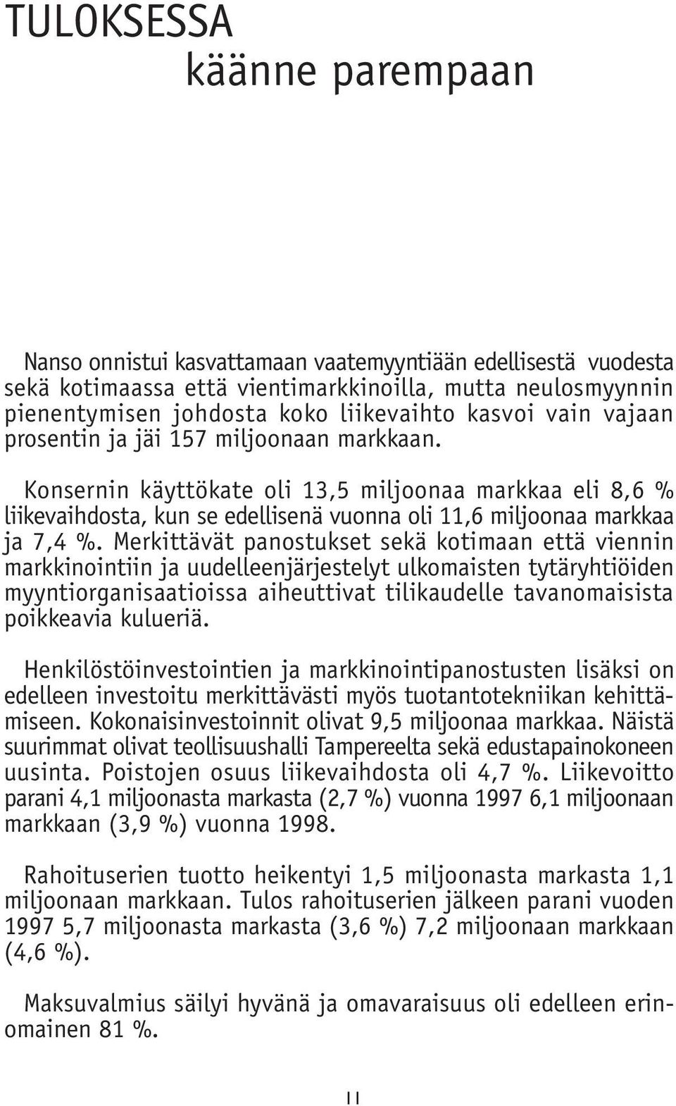 Merkittävät panostukset sekä kotimaan että viennin markkinointiin ja uudelleenjärjestelyt ulkomaisten tytäryhtiöiden myyntiorganisaatioissa aiheuttivat tilikaudelle tavanomaisista poikkeavia kulueriä.