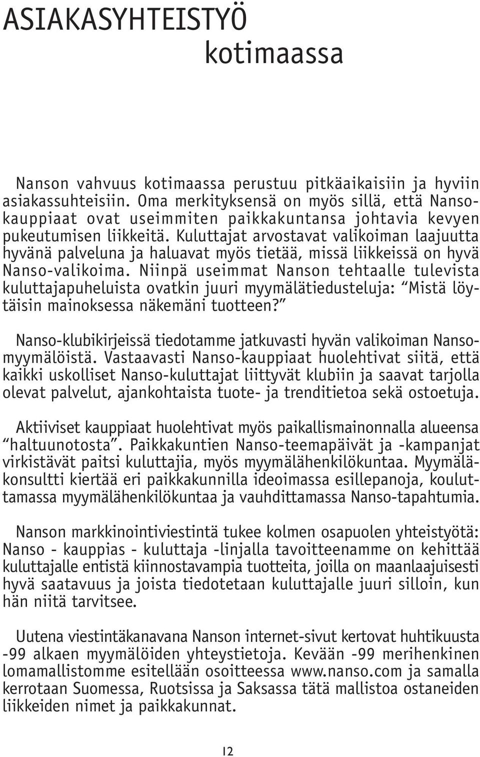 Kuluttajat arvostavat valikoiman laajuutta hyvänä palveluna ja haluavat myös tietää, missä liikkeissä on hyvä Nanso-valikoima.