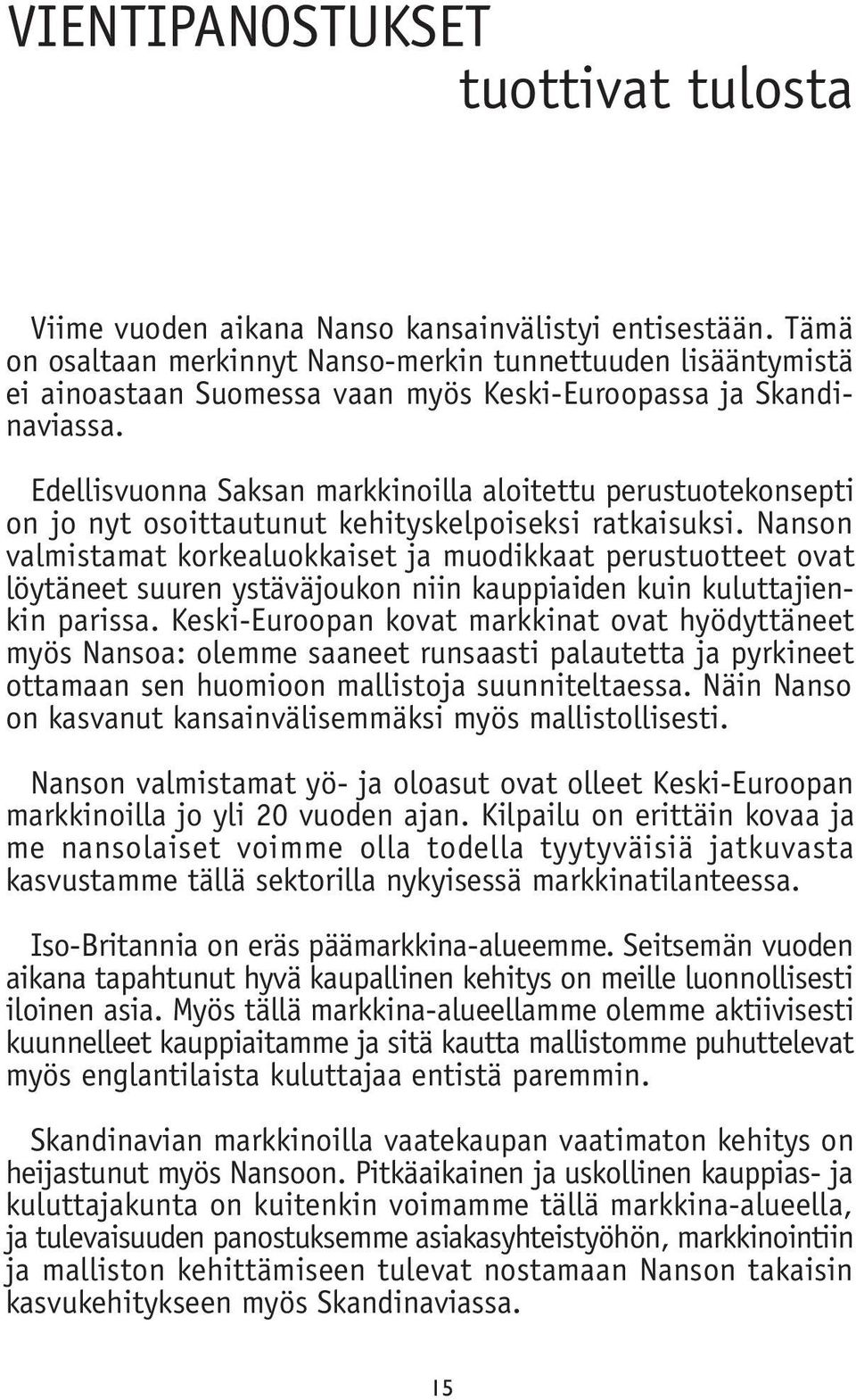 Edellisvuonna Saksan markkinoilla aloitettu perustuotekonsepti on jo nyt osoittautunut kehityskelpoiseksi ratkaisuksi.