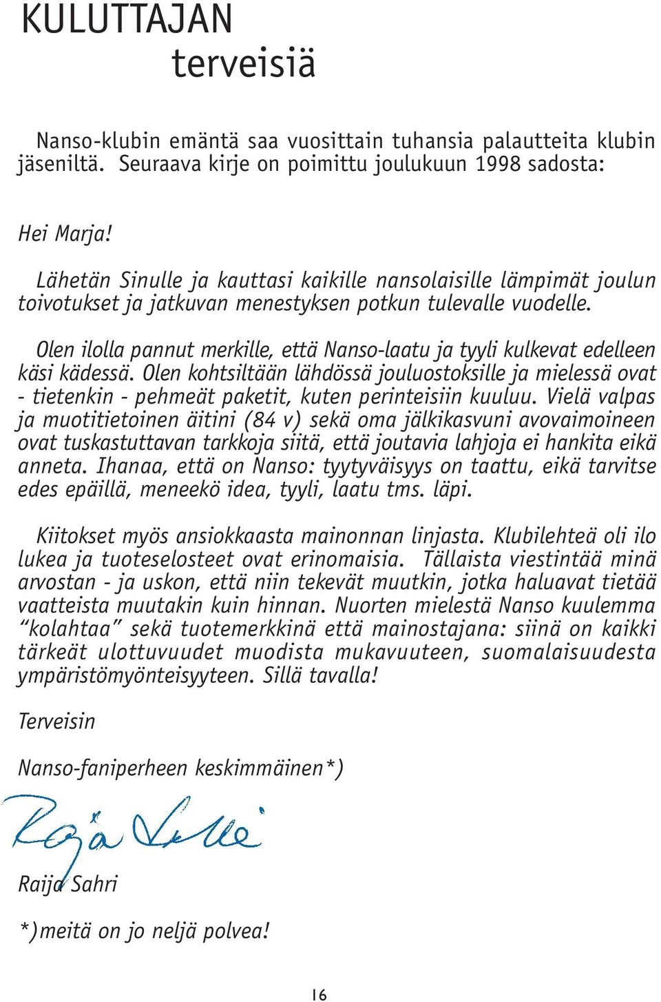 Olen ilolla pannut merkille, että Nanso-laatu ja tyyli kulkevat edelleen käsi kädessä.