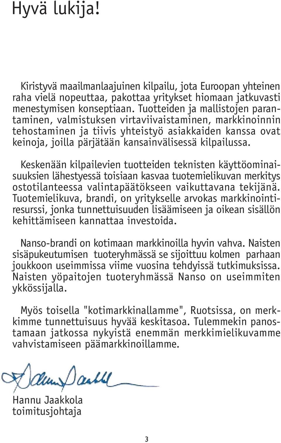 Keskenään kilpailevien tuotteiden teknisten käyttöominaisuuksien lähestyessä toisiaan kasvaa tuotemielikuvan merkitys ostotilanteessa valintapäätökseen vaikuttavana tekijänä.