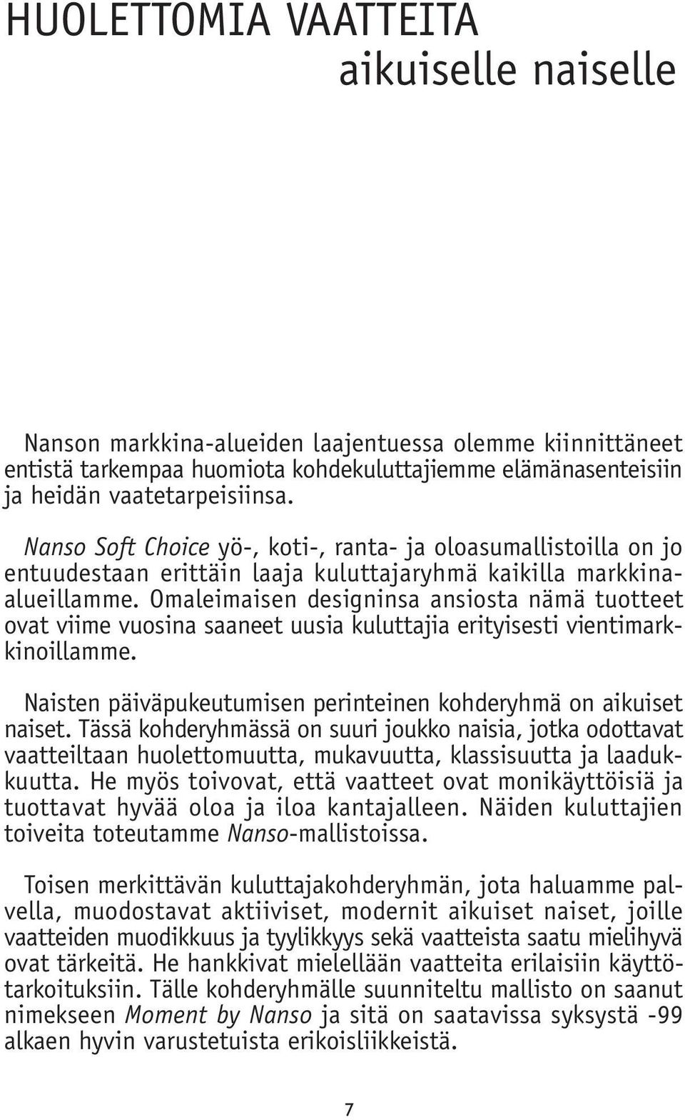 Omaleimaisen designinsa ansiosta nämä tuotteet ovat viime vuosina saaneet uusia kuluttajia erityisesti vientimarkkinoillamme. Naisten päiväpukeutumisen perinteinen kohderyhmä on aikuiset naiset.