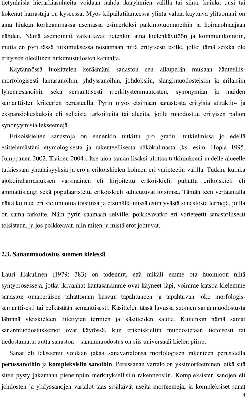 Nämä asemoinnit vaikuttavat tietenkin aina kielenkäyttöön ja kommunikointiin, mutta en pyri tässä tutkimuksessa nostamaan niitä erityisesti esille, jollei tämä seikka ole erityisen oleellinen