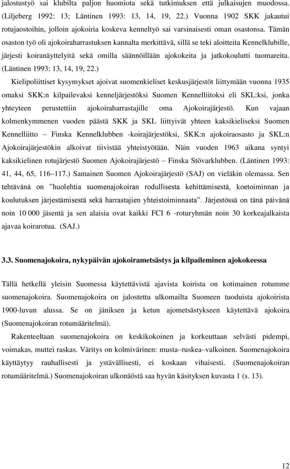 Tämän osaston työ oli ajokoiraharrastuksen kannalta merkittävä, sillä se teki aloitteita Kennelklubille, järjesti koiranäyttelyitä sekä omilla säännöillään ajokokeita ja jatkokoulutti tuomareita.