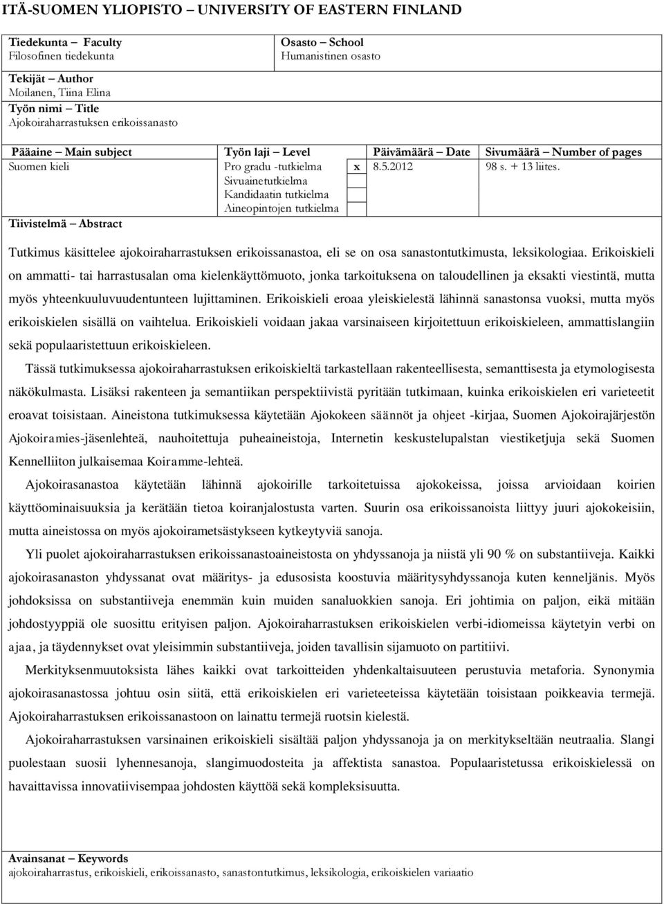 Sivuainetutkielma Kandidaatin tutkielma Aineopintojen tutkielma Tiivistelmä Abstract Tutkimus käsittelee ajokoiraharrastuksen erikoissanastoa, eli se on osa sanastontutkimusta, leksikologiaa.