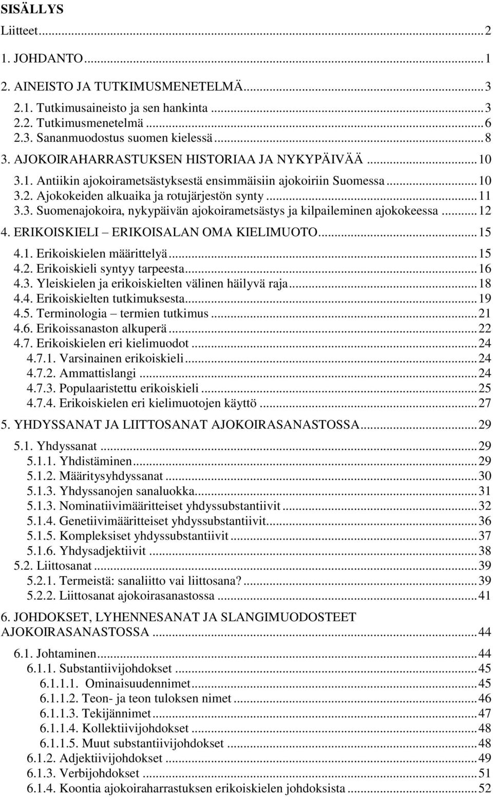 .. 12 4. ERIKOISKIELI ERIKOISALAN OMA KIELIMUOTO... 15 4.1. Erikoiskielen määrittelyä... 15 4.2. Erikoiskieli syntyy tarpeesta... 16 4.3. Yleiskielen ja erikoiskielten välinen häilyvä raja... 18 4.4. Erikoiskielten tutkimuksesta.