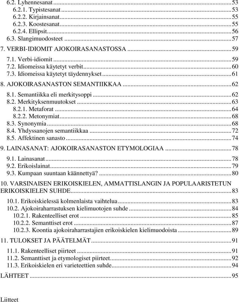 2.1. Metaforat... 64 8.2.2. Metonymiat... 68 8.3. Synonymia... 68 8.4. Yhdyssanojen semantiikkaa... 72 8.5. Affektinen sanasto... 74 9. LAINASANAT: AJOKOIRASANASTON ETYMOLOGIAA... 78 9.1. Lainasanat.