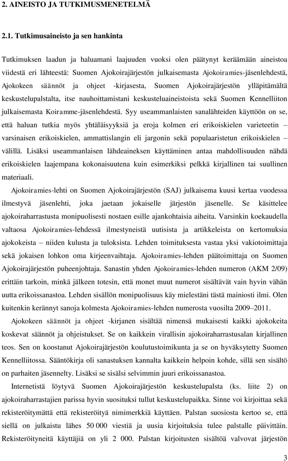 Ajokoiramies-jäsenlehdestä, Ajokokeen säännöt ja ohjeet -kirjasesta, Suomen Ajokoirajärjestön ylläpitämältä keskustelupalstalta, itse nauhoittamistani keskusteluaineistoista sekä Suomen Kennelliiton