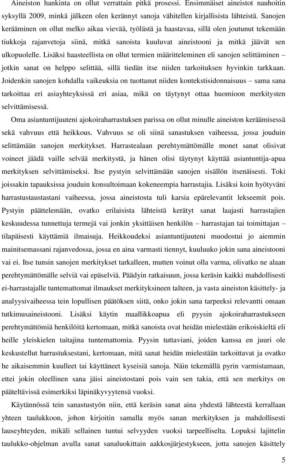 Lisäksi haasteellista on ollut termien määritteleminen eli sanojen selittäminen jotkin sanat on helppo selittää, sillä tiedän itse niiden tarkoituksen hyvinkin tarkkaan.