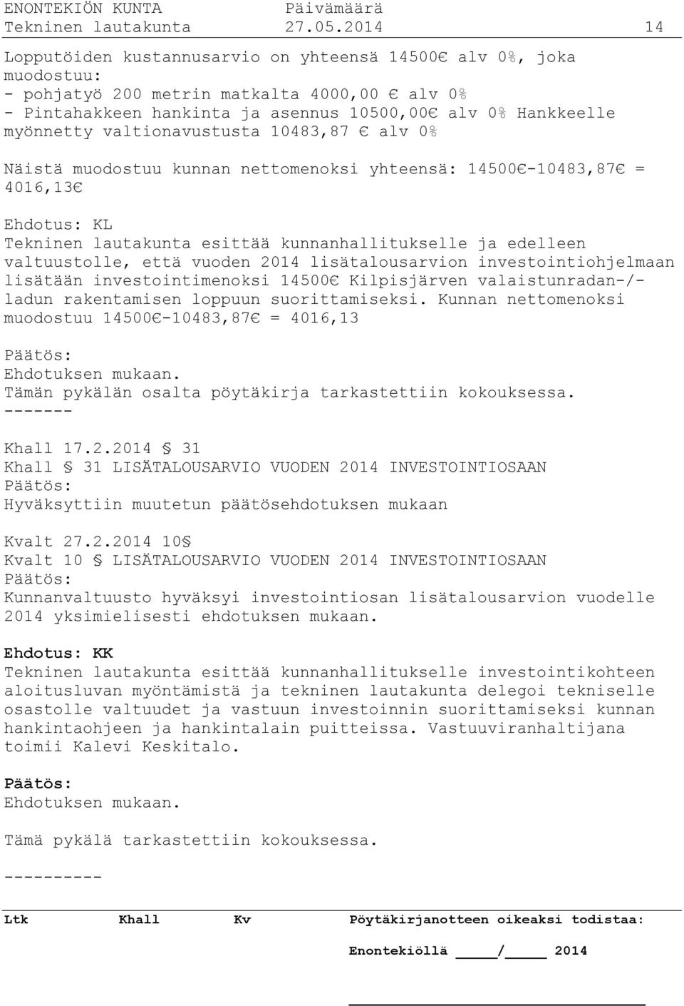 valtionavustusta 10483,87 alv 0% Näistä muodostuu kunnan nettomenoksi yhteensä: 14500-10483,87 = 4016,13 Ehdotus: KL Tekninen lautakunta esittää kunnanhallitukselle ja edelleen valtuustolle, että