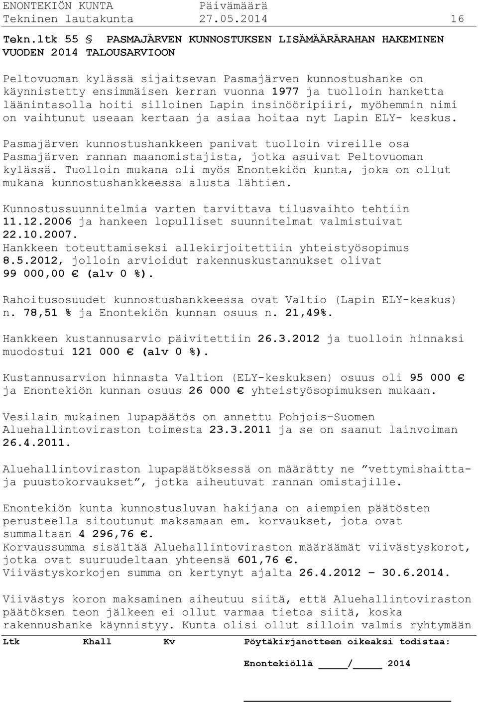 tuolloin hanketta läänintasolla hoiti silloinen Lapin insinööripiiri, myöhemmin nimi on vaihtunut useaan kertaan ja asiaa hoitaa nyt Lapin ELY- keskus.