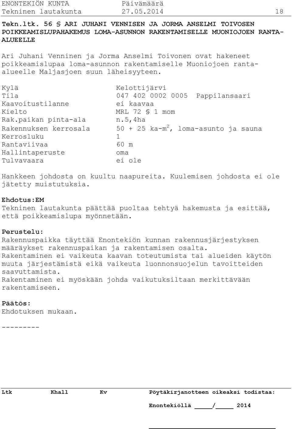 poikkeamislupaa loma-asunnon rakentamiselle Muoniojoen rantaalueelle Maljasjoen suun läheisyyteen.