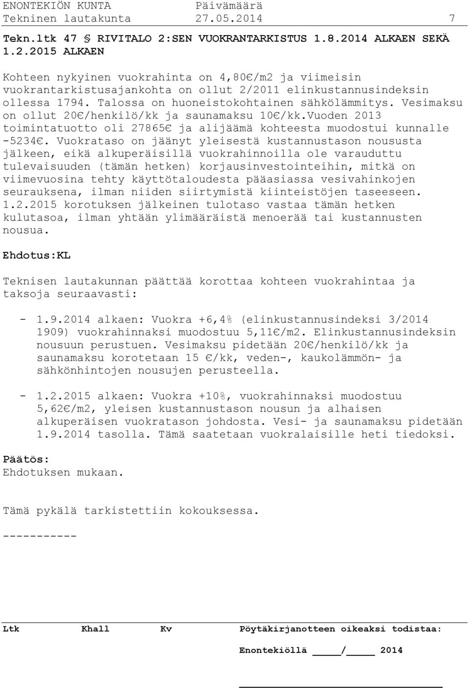 Vuokrataso on jäänyt yleisestä kustannustason noususta jälkeen, eikä alkuperäisillä vuokrahinnoilla ole varauduttu tulevaisuuden (tämän hetken) korjausinvestointeihin, mitkä on viimevuosina tehty