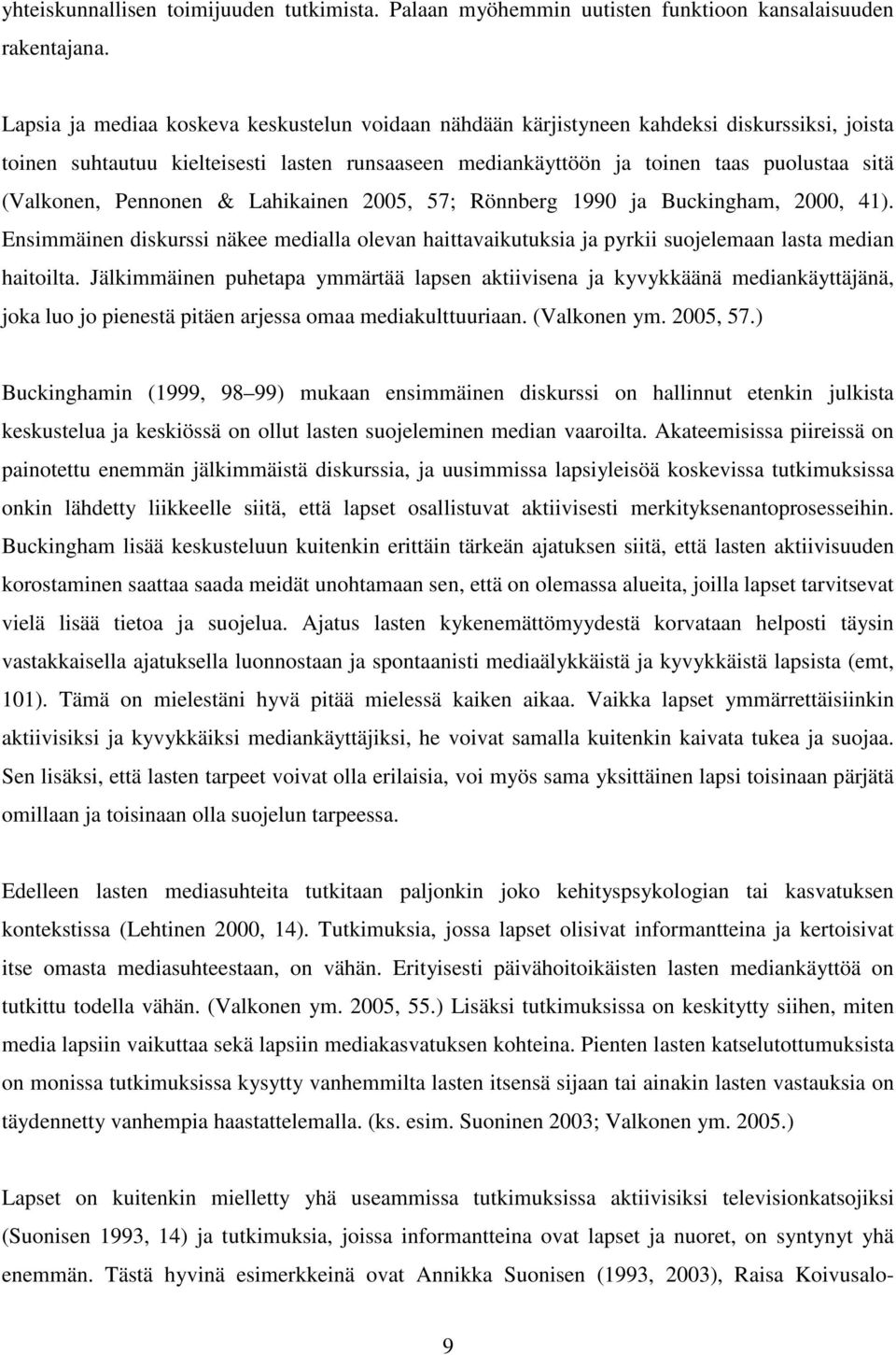 Pennonen & Lahikainen 2005, 57; Rönnberg 1990 ja Buckingham, 2000, 41). Ensimmäinen diskurssi näkee medialla olevan haittavaikutuksia ja pyrkii suojelemaan lasta median haitoilta.