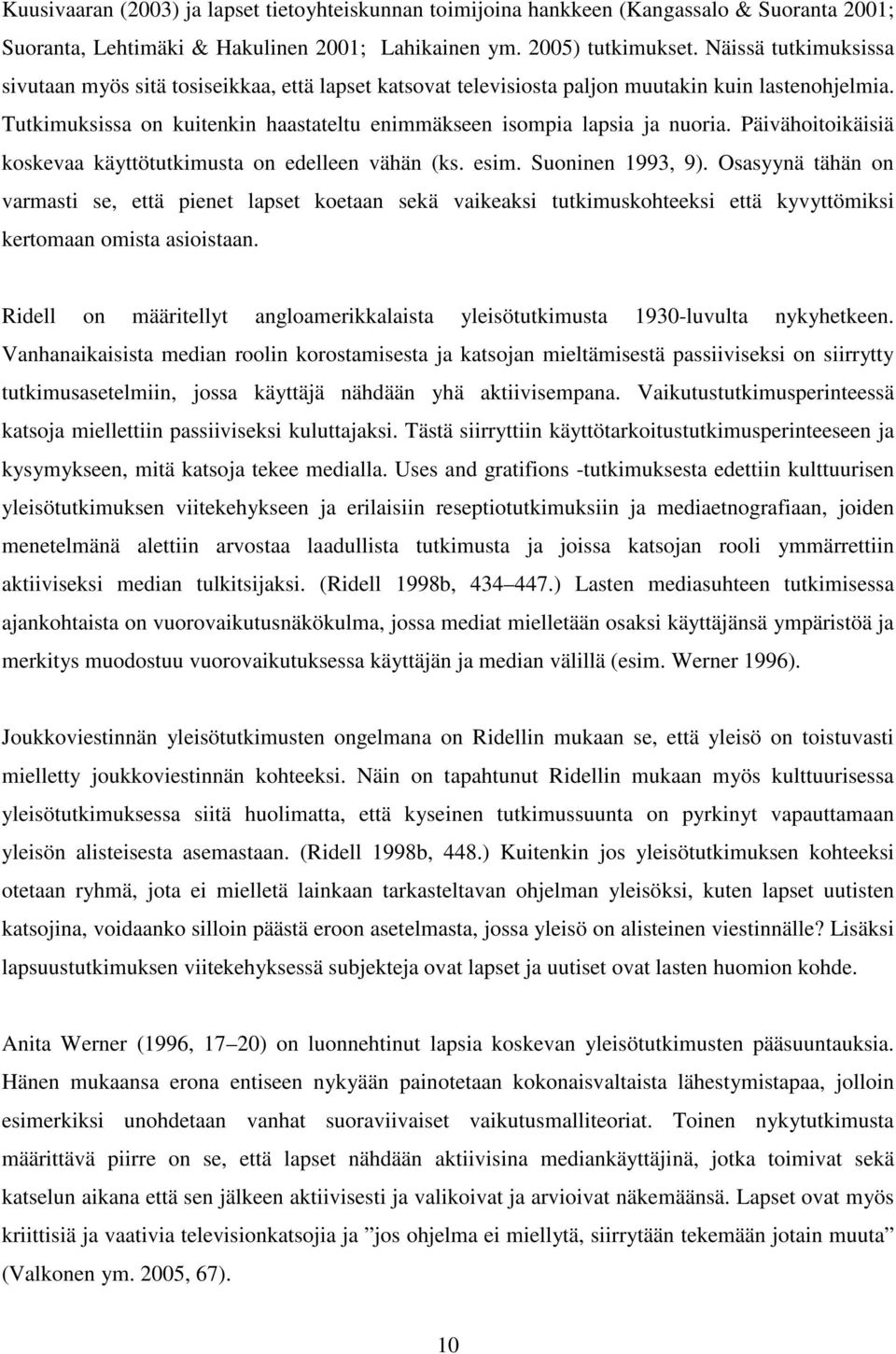 Päivähoitoikäisiä koskevaa käyttötutkimusta on edelleen vähän (ks. esim. Suoninen 1993, 9).