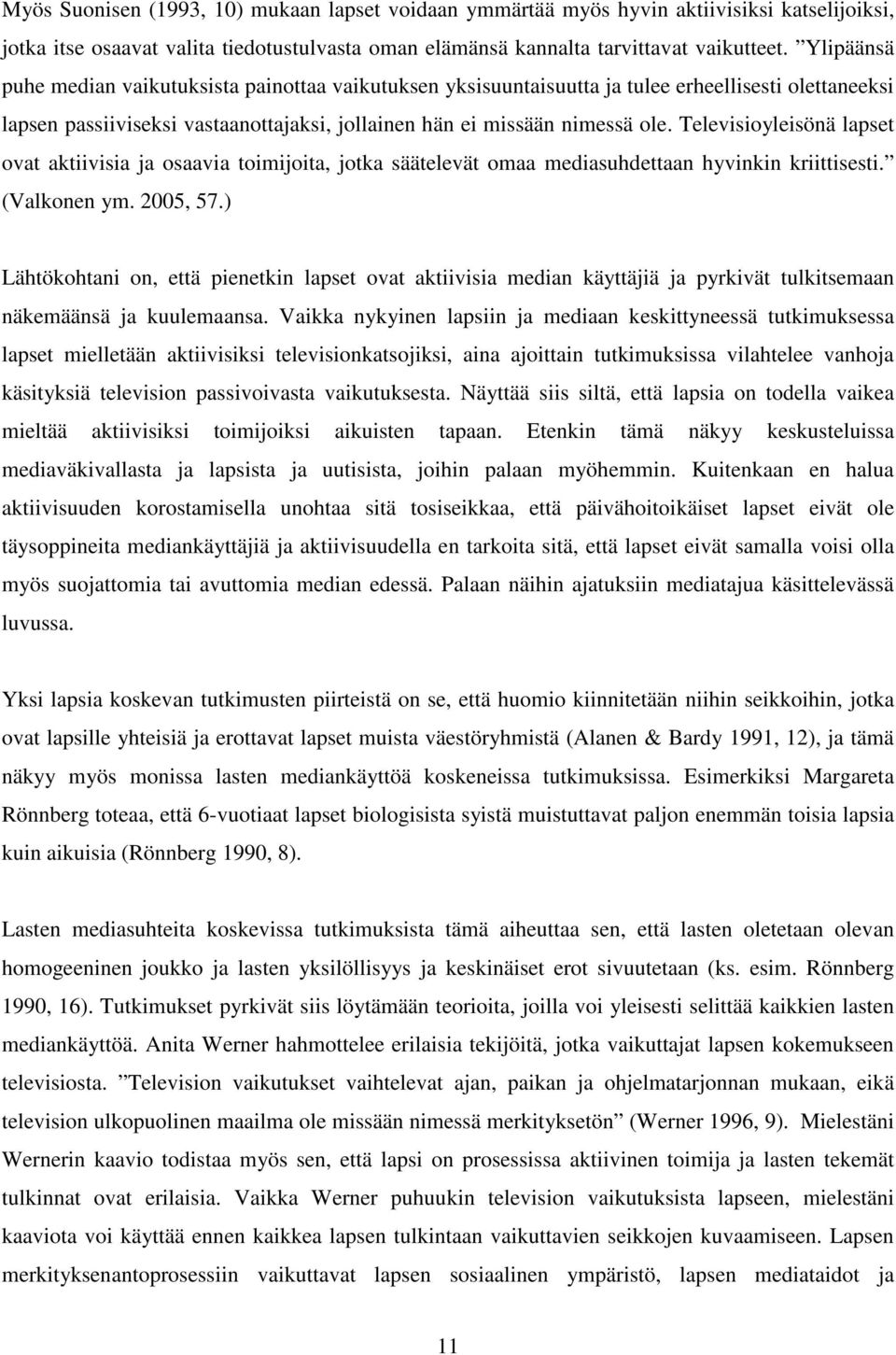 Televisioyleisönä lapset ovat aktiivisia ja osaavia toimijoita, jotka säätelevät omaa mediasuhdettaan hyvinkin kriittisesti. (Valkonen ym. 2005, 57.