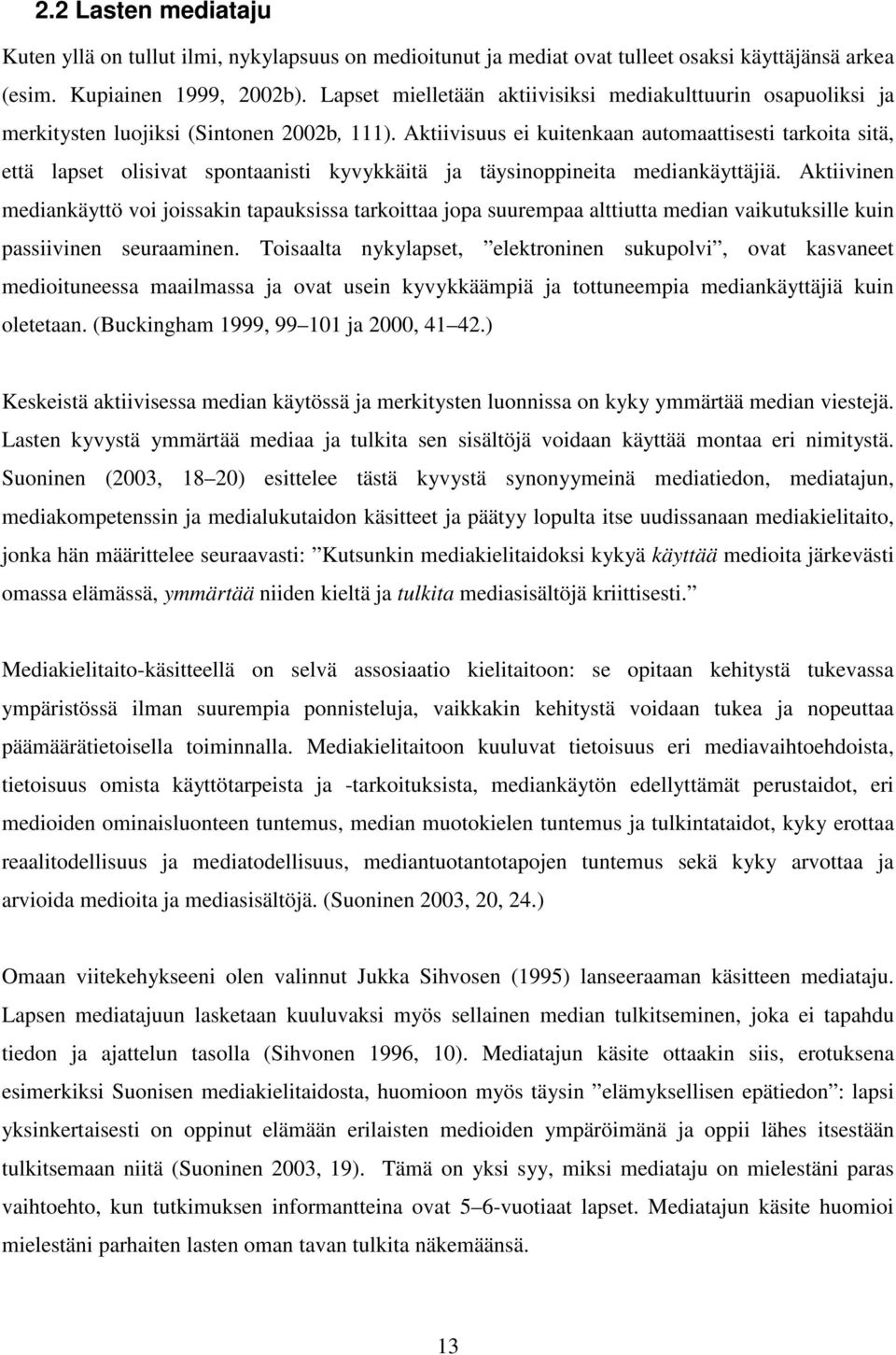 Aktiivisuus ei kuitenkaan automaattisesti tarkoita sitä, että lapset olisivat spontaanisti kyvykkäitä ja täysinoppineita mediankäyttäjiä.