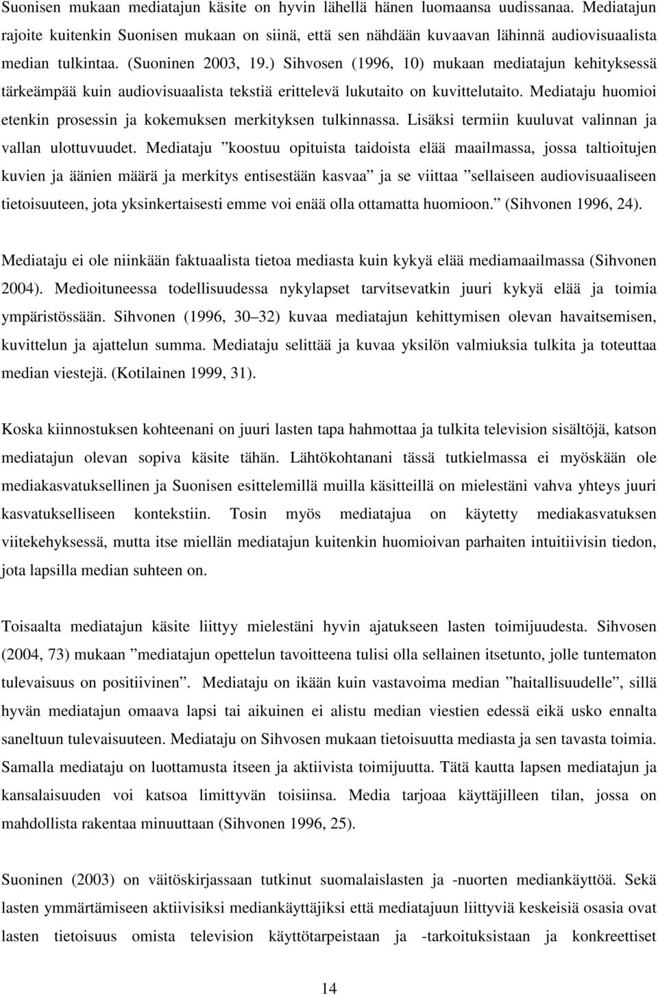 ) Sihvosen (1996, 10) mukaan mediatajun kehityksessä tärkeämpää kuin audiovisuaalista tekstiä erittelevä lukutaito on kuvittelutaito.