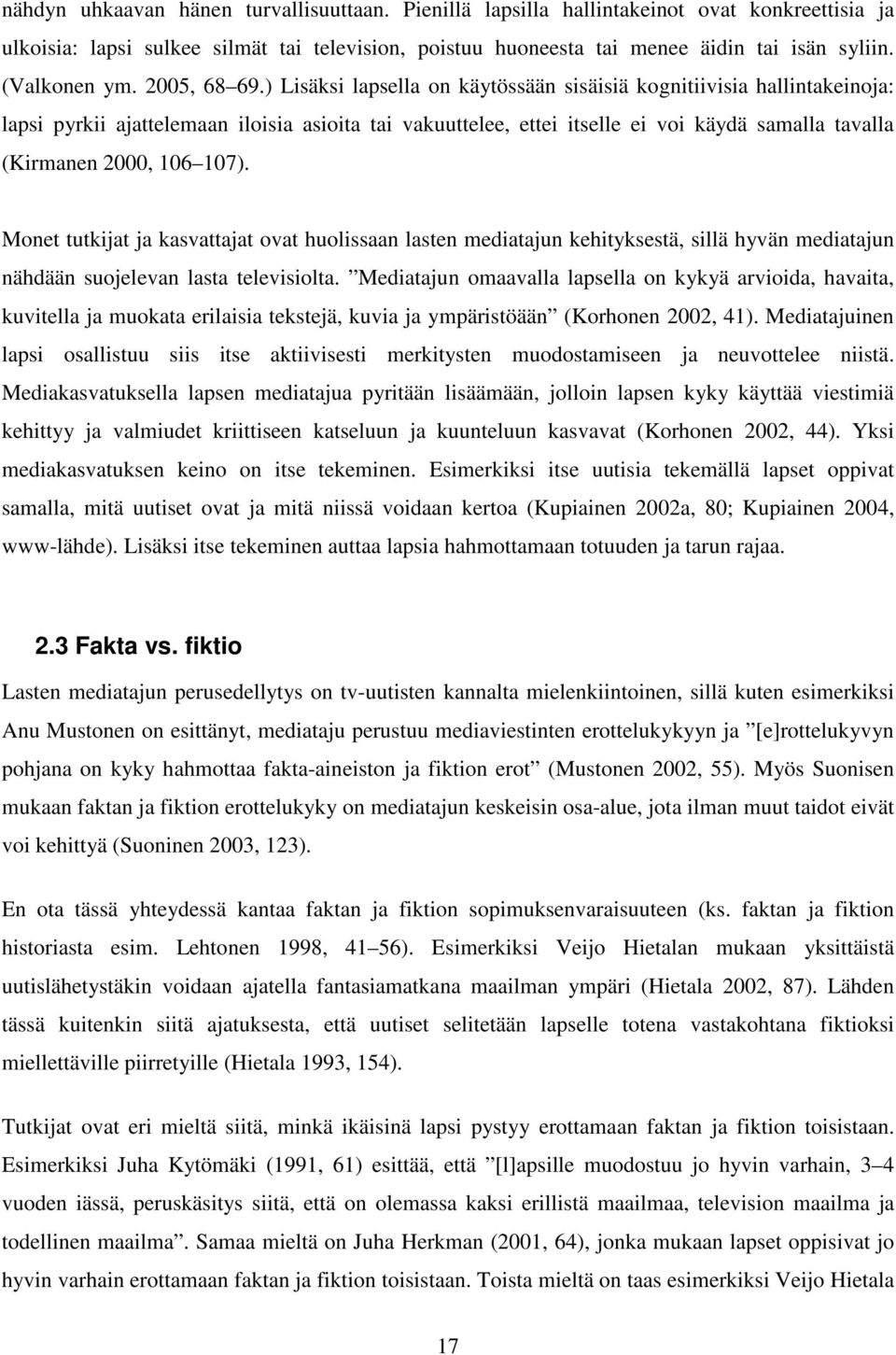 ) Lisäksi lapsella on käytössään sisäisiä kognitiivisia hallintakeinoja: lapsi pyrkii ajattelemaan iloisia asioita tai vakuuttelee, ettei itselle ei voi käydä samalla tavalla (Kirmanen 2000, 106 107).