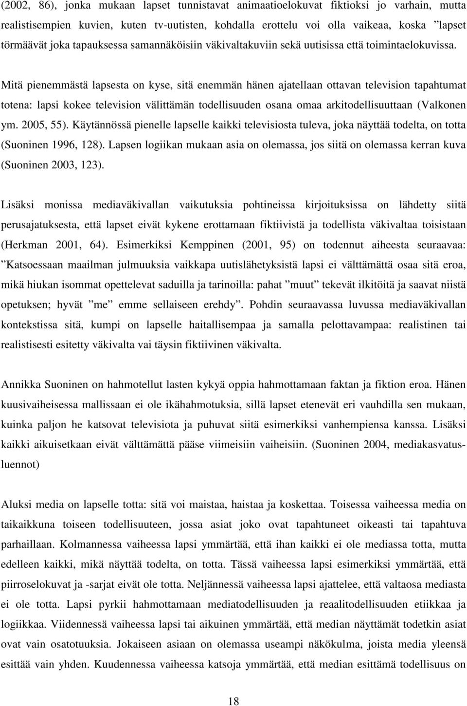 Mitä pienemmästä lapsesta on kyse, sitä enemmän hänen ajatellaan ottavan television tapahtumat totena: lapsi kokee television välittämän todellisuuden osana omaa arkitodellisuuttaan (Valkonen ym.