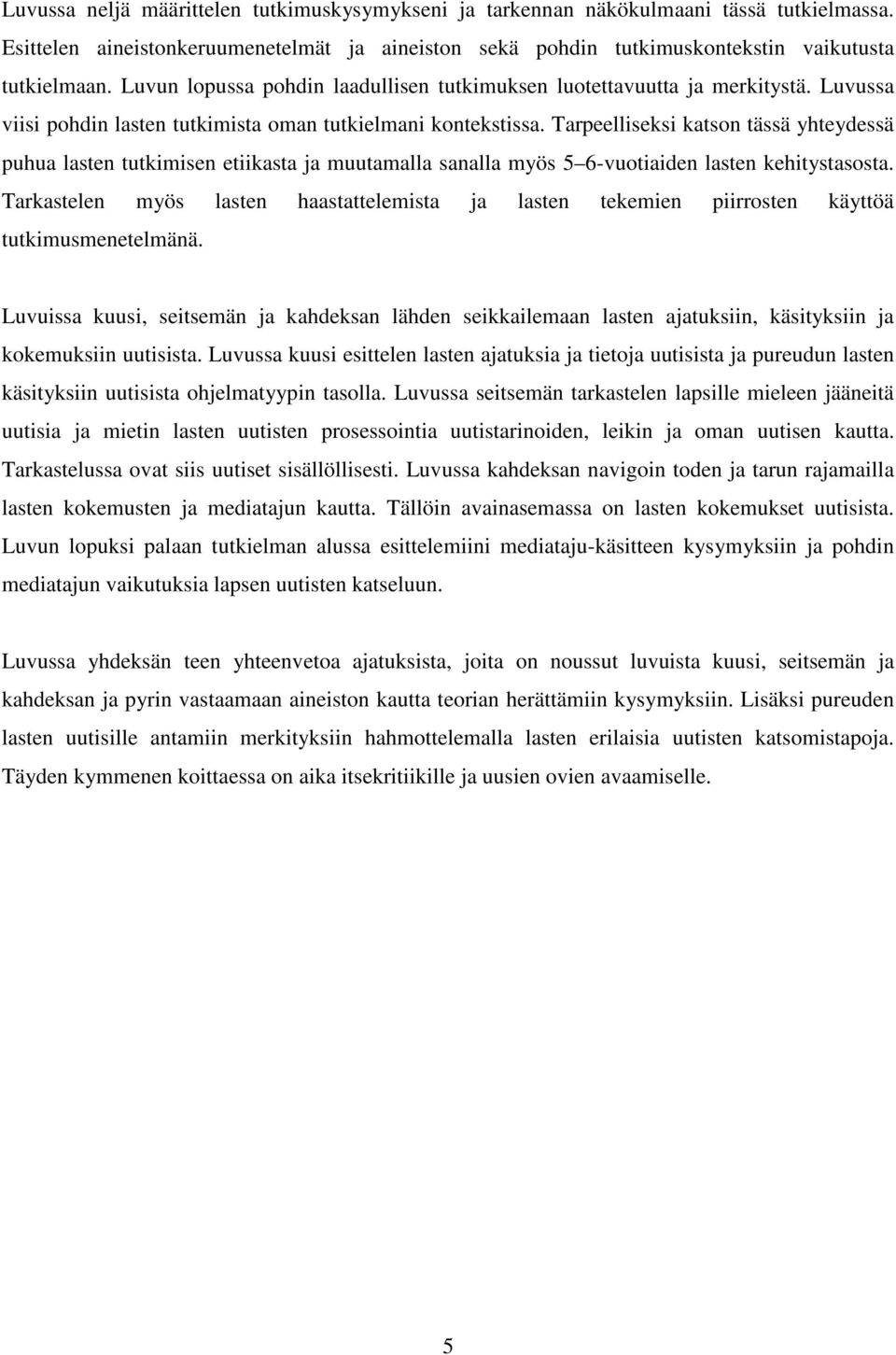 Tarpeelliseksi katson tässä yhteydessä puhua lasten tutkimisen etiikasta ja muutamalla sanalla myös 5 6-vuotiaiden lasten kehitystasosta.