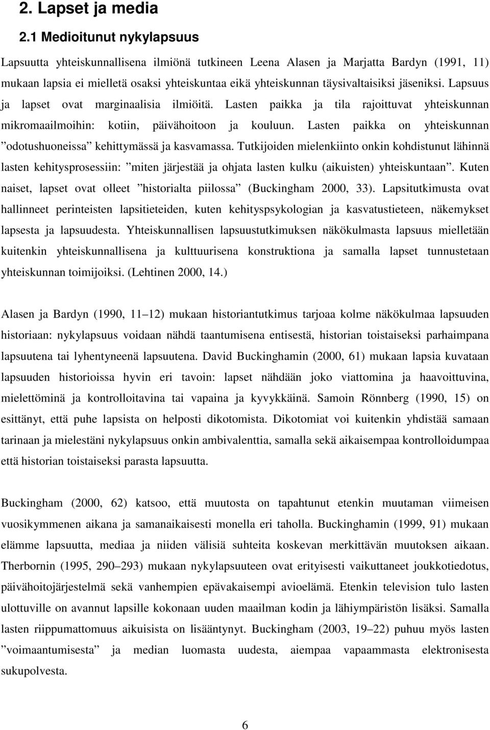 jäseniksi. Lapsuus ja lapset ovat marginaalisia ilmiöitä. Lasten paikka ja tila rajoittuvat yhteiskunnan mikromaailmoihin: kotiin, päivähoitoon ja kouluun.