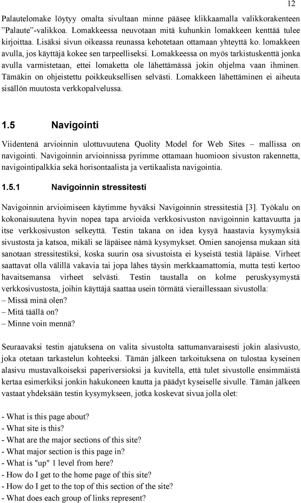 Lomakkeessa on myös tarkistuskenttä jonka avulla varmistetaan, ettei lomaketta ole lähettämässä jokin ohjelma vaan ihminen. Tämäkin on ohjeistettu poikkeuksellisen selvästi.