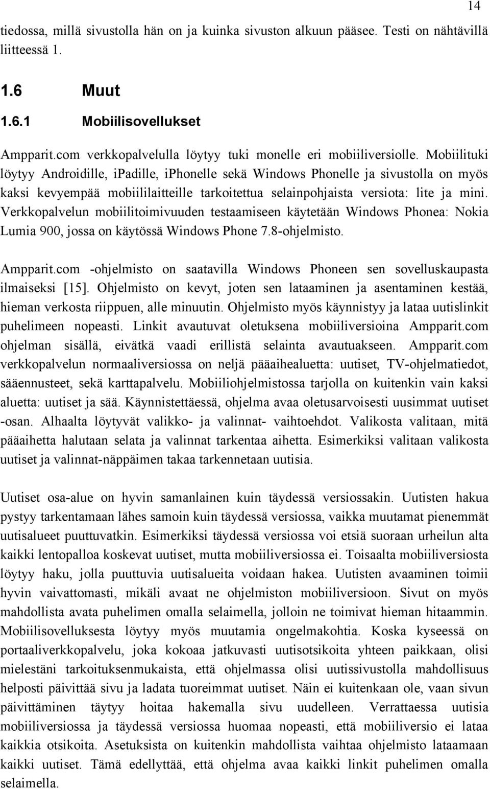 Mobiilituki löytyy Androidille, ipadille, iphonelle sekä Windows Phonelle ja sivustolla on myös kaksi kevyempää mobiililaitteille tarkoitettua selainpohjaista versiota: lite ja mini.