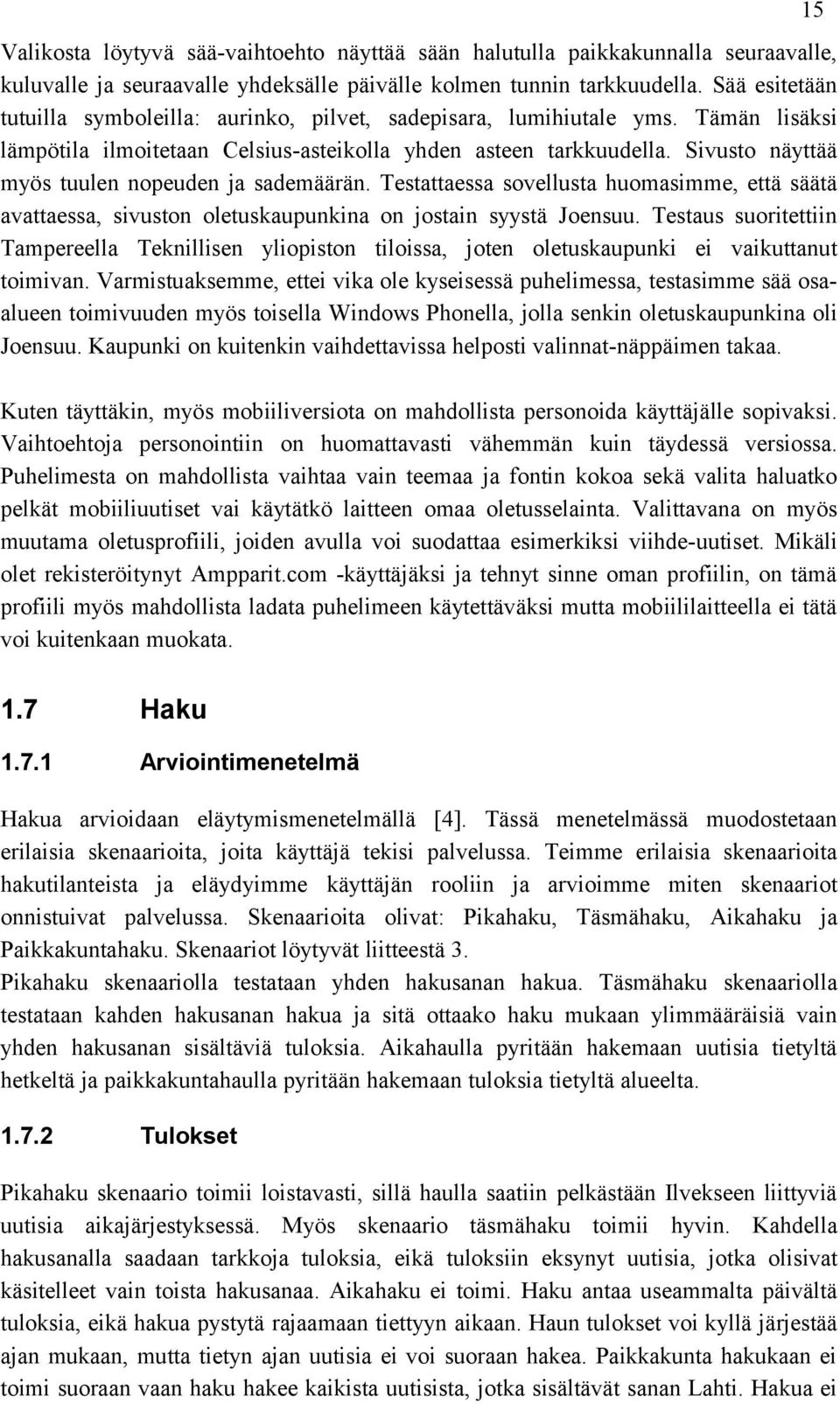 Sivusto näyttää myös tuulen nopeuden ja sademäärän. Testattaessa sovellusta huomasimme, että säätä avattaessa, sivuston oletuskaupunkina on jostain syystä Joensuu.