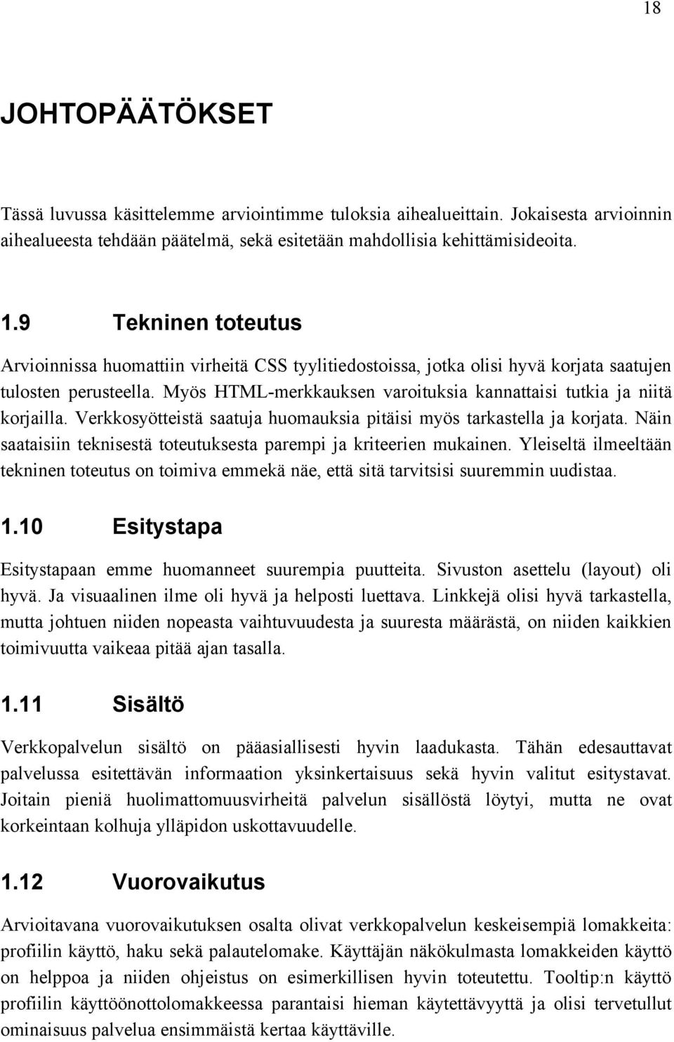 Myös HTML-merkkauksen varoituksia kannattaisi tutkia ja niitä korjailla. Verkkosyötteistä saatuja huomauksia pitäisi myös tarkastella ja korjata.