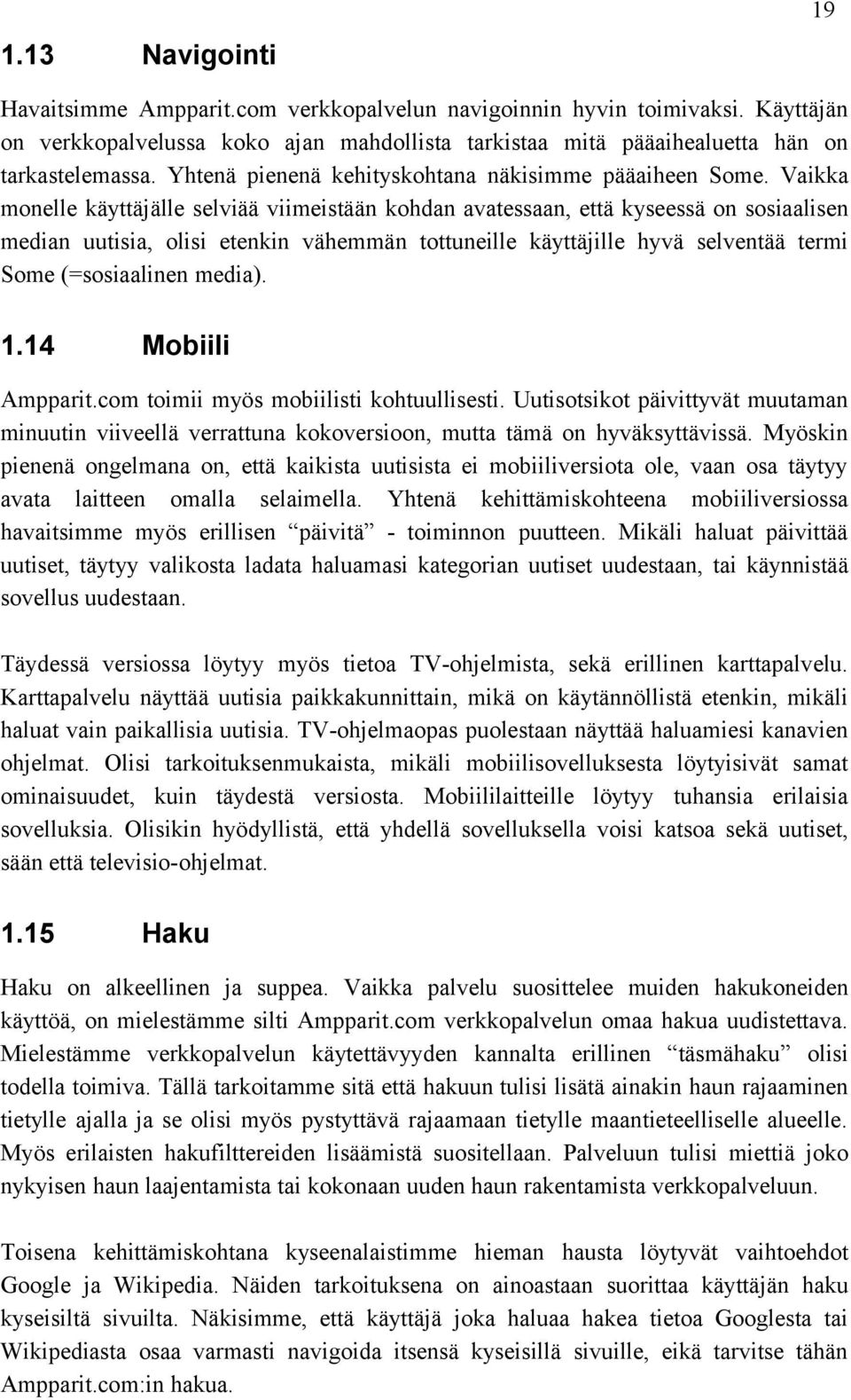 Vaikka monelle käyttäjälle selviää viimeistään kohdan avatessaan, että kyseessä on sosiaalisen median uutisia, olisi etenkin vähemmän tottuneille käyttäjille hyvä selventää termi Some (=sosiaalinen