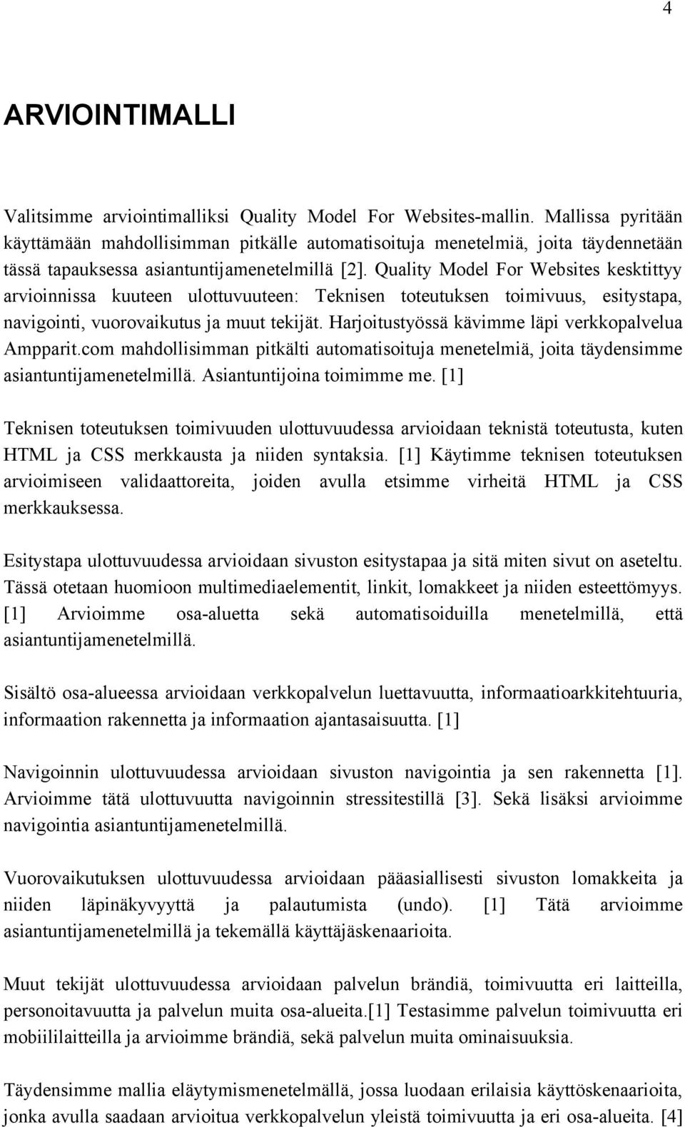 Quality Model For Websites kesktittyy arvioinnissa kuuteen ulottuvuuteen: Teknisen toteutuksen toimivuus, esitystapa, navigointi, vuorovaikutus ja muut tekijät.