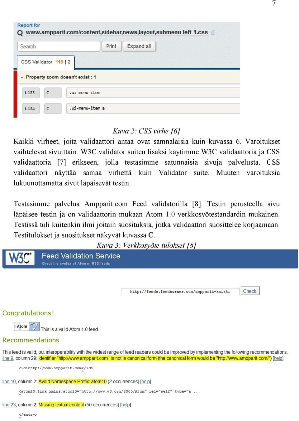 CSS validaattori näyttää samaa virhettä kuin Validator suite. Muuten varoituksia lukuunottamatta sivut läpäisevät testin. Testasimme palvelua Ampparit.com Feed validatorilla [8].