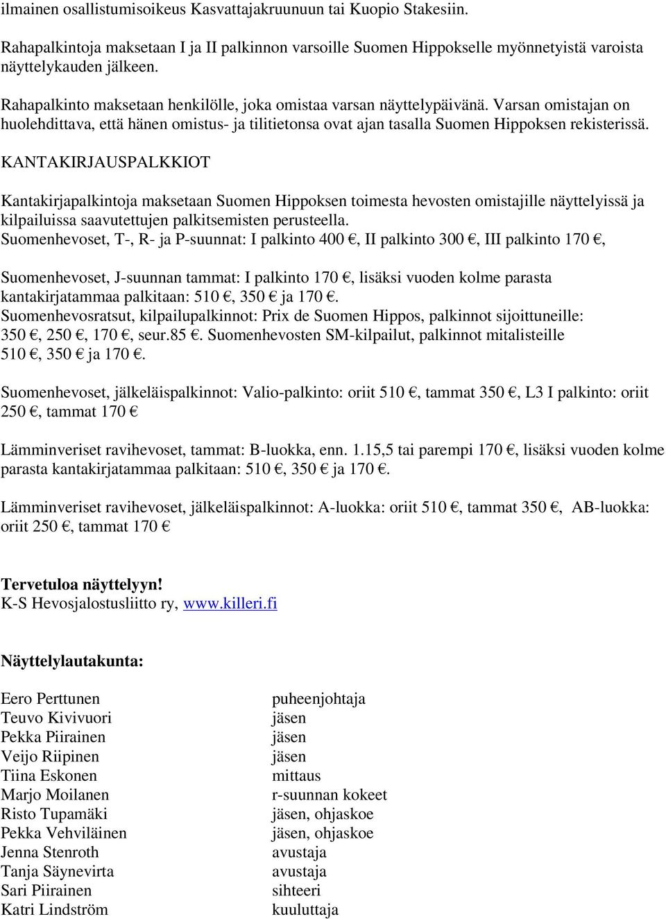 KANTAKIRJAUSPALKKIOT Kantakirjapalkintoja maksetaan Suomen Hippoksen toimesta hevosten omistajille näyttelyissä ja kilpailuissa saavutettujen palkitsemisten perusteella.