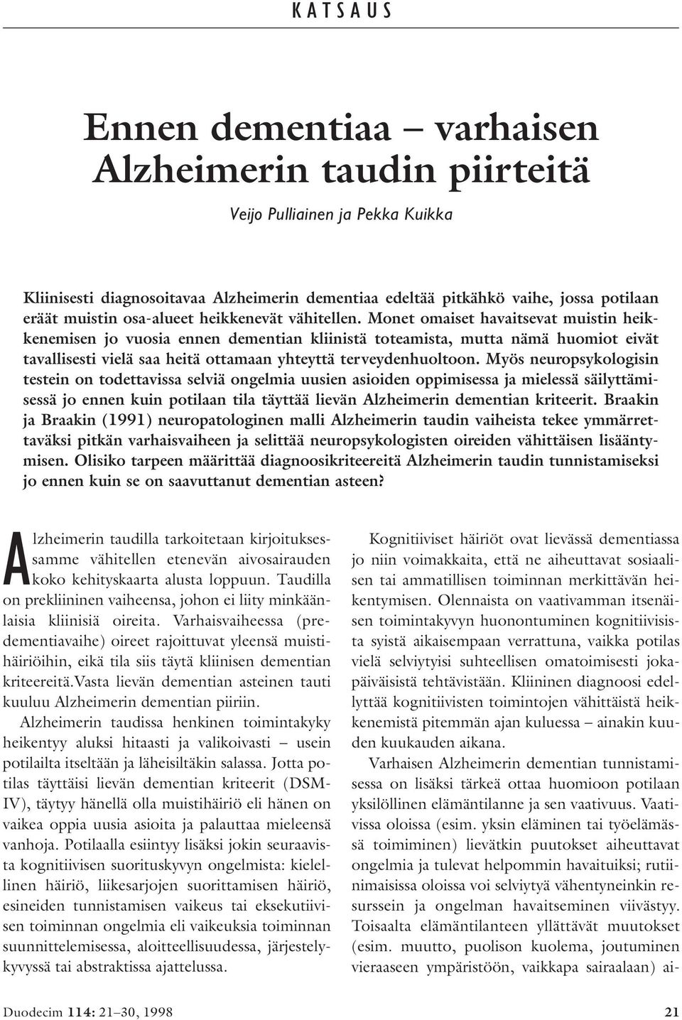 Monet omaiset havaitsevat muistin heikkenemisen jo vuosia ennen dementian kliinistä toteamista, mutta nämä huomiot eivät tavallisesti vielä saa heitä ottamaan yhteyttä terveydenhuoltoon.