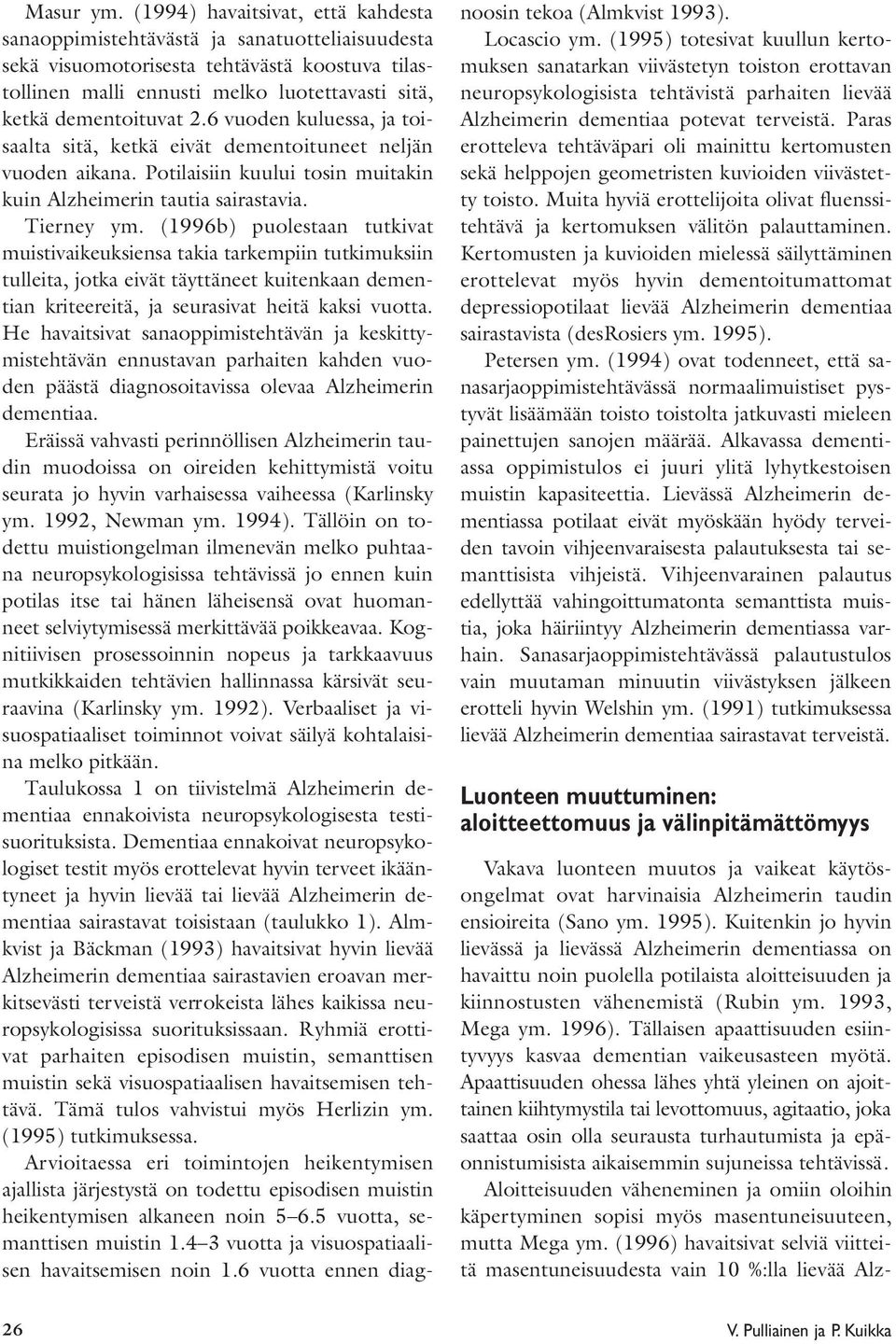 6 vuoden kuluessa, ja toisaalta sitä, ketkä eivät dementoituneet neljän vuoden aikana. Potilaisiin kuului tosin muitakin kuin Alzheimerin tautia sairastavia. Tierney ym.