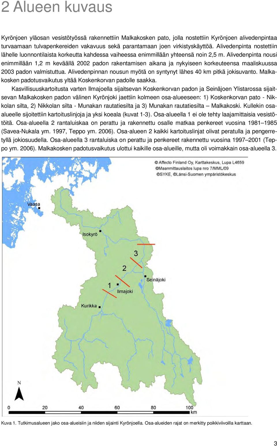 Alivedenpinta nousi enimmillään 1,2 m keväällä 2002 padon rakentamisen aikana ja nykyiseen korkeuteensa maaliskuussa 2003 padon valmistuttua.